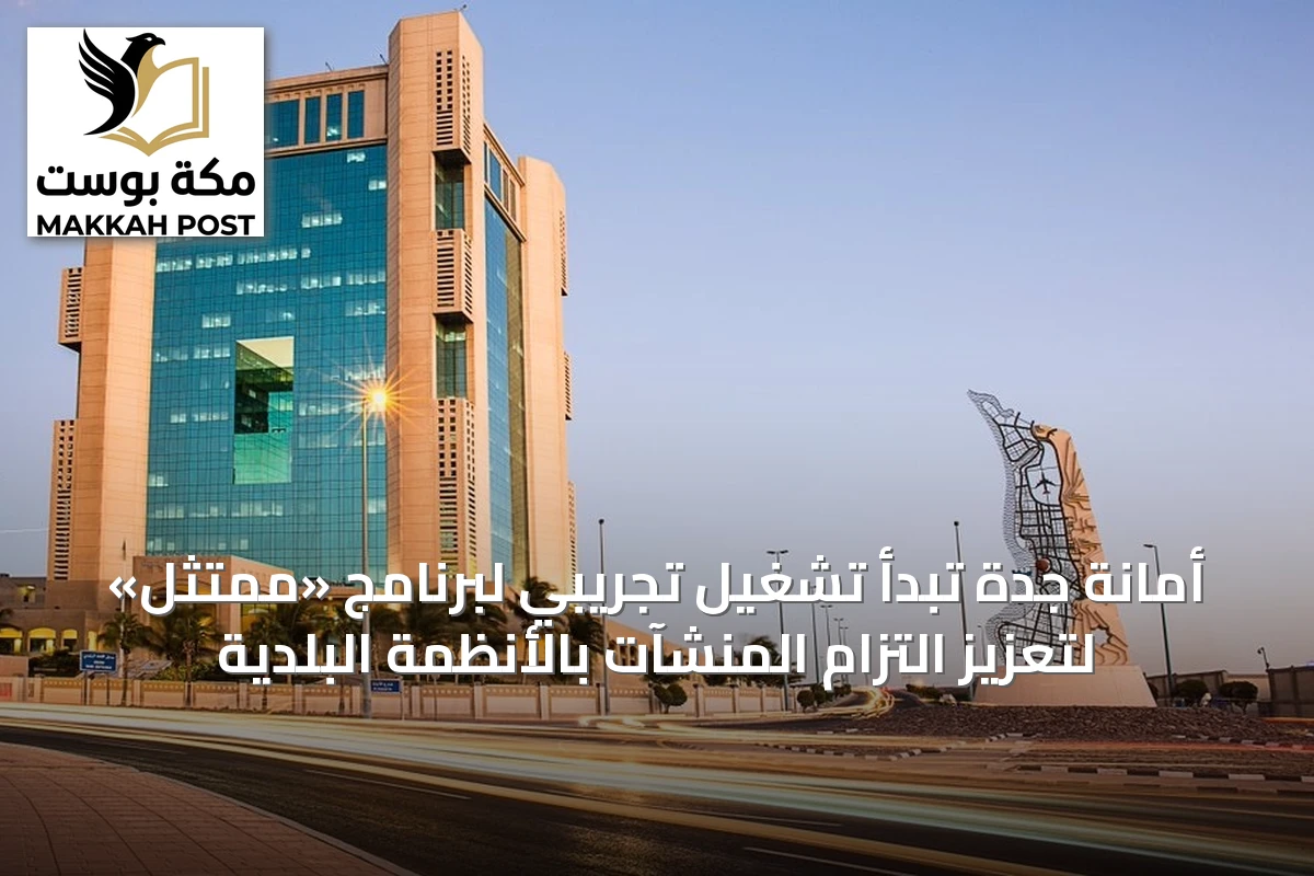 أمانة جدة تبدأ تشغيل تجريبي لبرنامج «ممتثل» لتعزيز التزام المنشآت بالأنظمة البلدية
