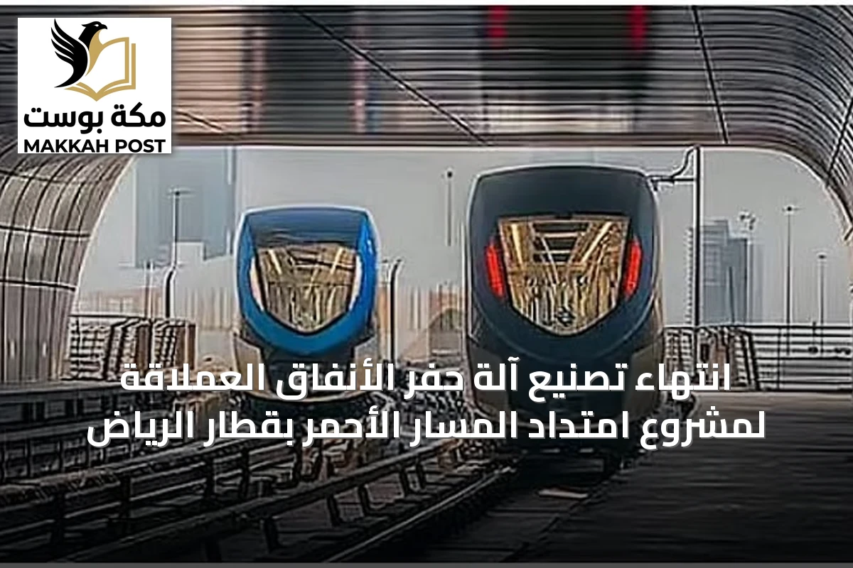 انتهاء تصنيع آلة حفر الأنفاق العملاقة لمشروع امتداد المسار الأحمر بقطار الرياض