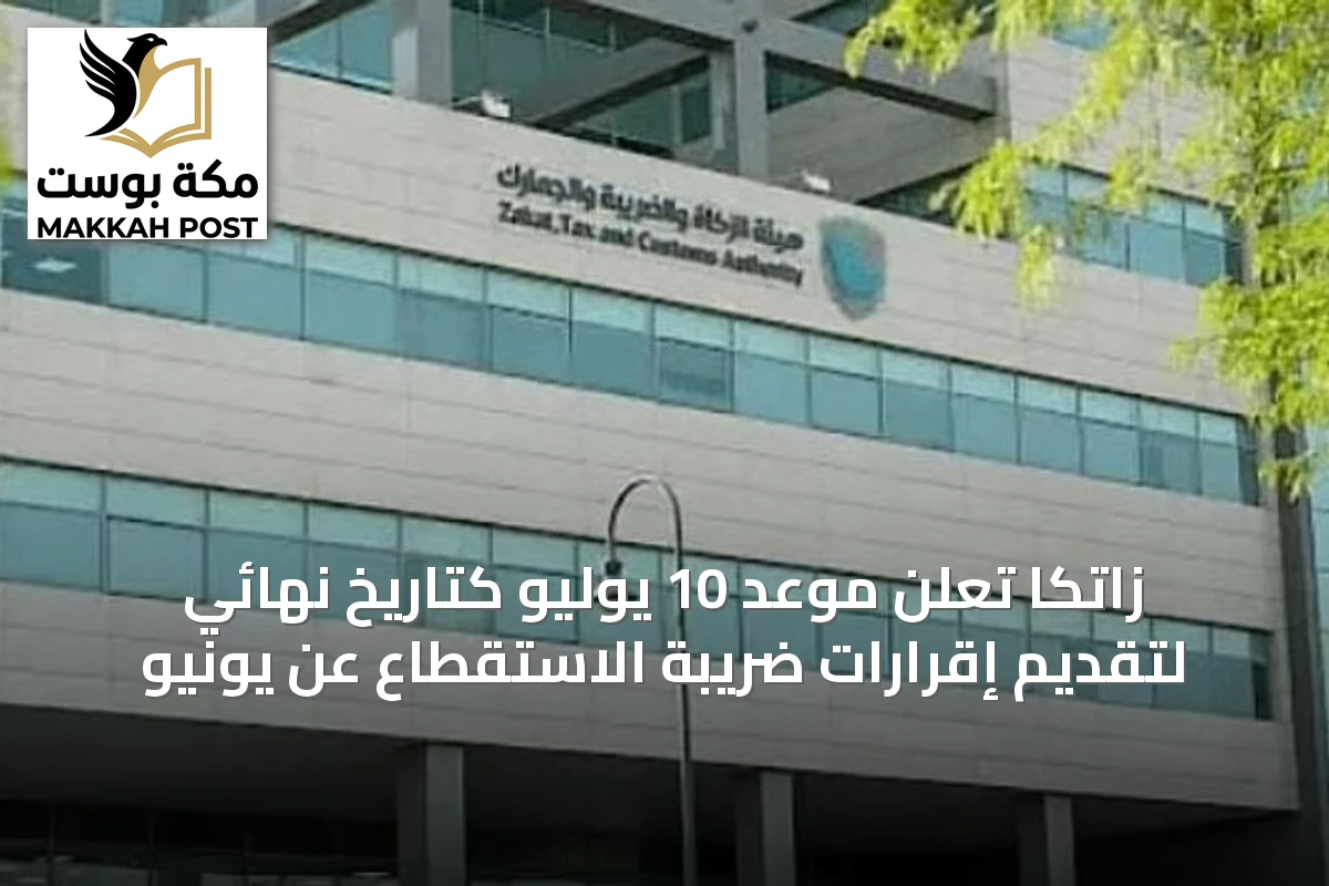 زاتكا تعلن موعد 10 يوليو كتاريخ نهائي لتقديم إقرارات ضريبة الاستقطاع عن يونيو