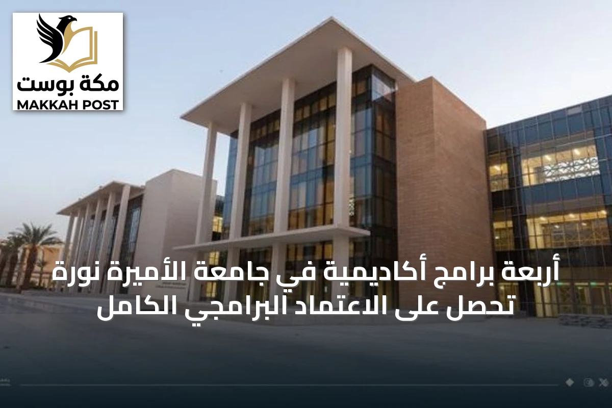 أربعة برامج أكاديمية في جامعة الأميرة نورة تحصل على الاعتماد البرامجي الكامل