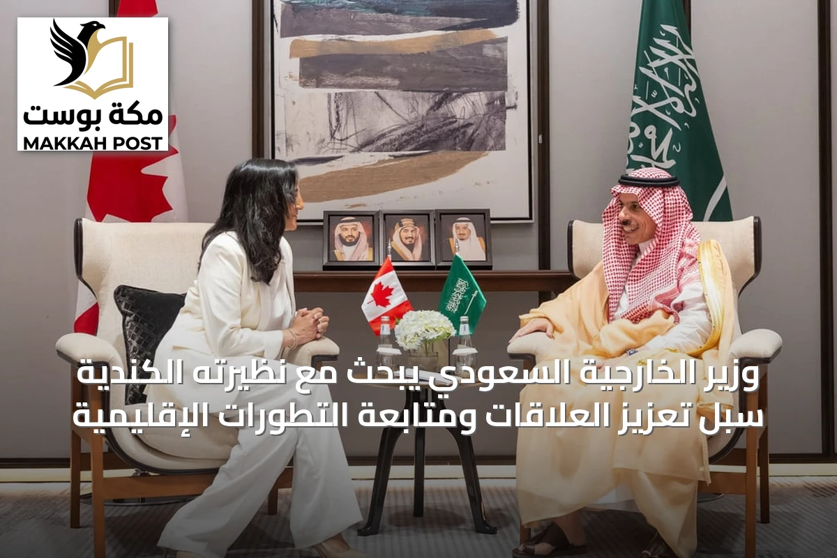 وزير الخارجية السعودي يبحث مع نظيرته الكندية سبل تعزيز العلاقات ومتابعة التطورات الإقليمية