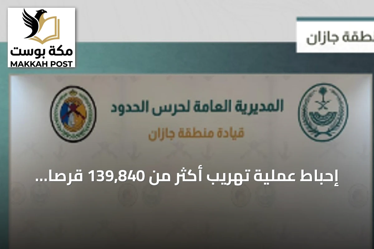 إحباط عملية تهريب أكثر من 139,840 قرصًا طبيًا و41 كيلوجرامًا من الحشيش بجازان