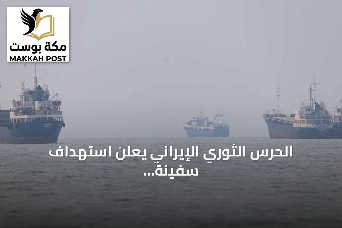 الحرس الثوري الإيراني يعلن استهداف سفينة أخرى في مضيق هرمز وسط تصعيد عسكري أمريكي
