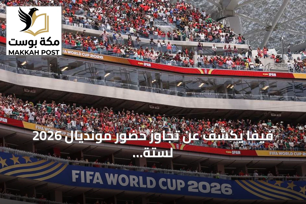 فيفا يكشف عن تجاوز حضور مونديال 2026 لستة ملايين متفرج
