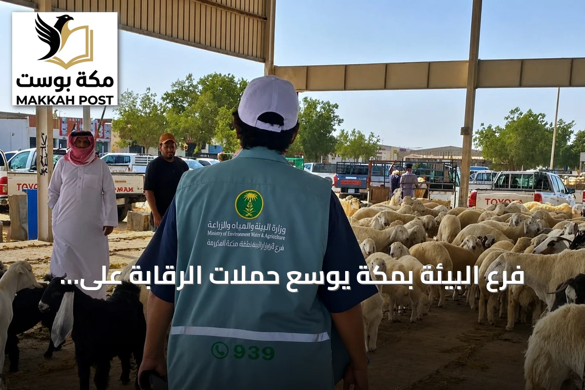 فرع البيئة بمكة يوسع حملات الرقابة على أسواق الماشية لضمان سلامة المستهلك