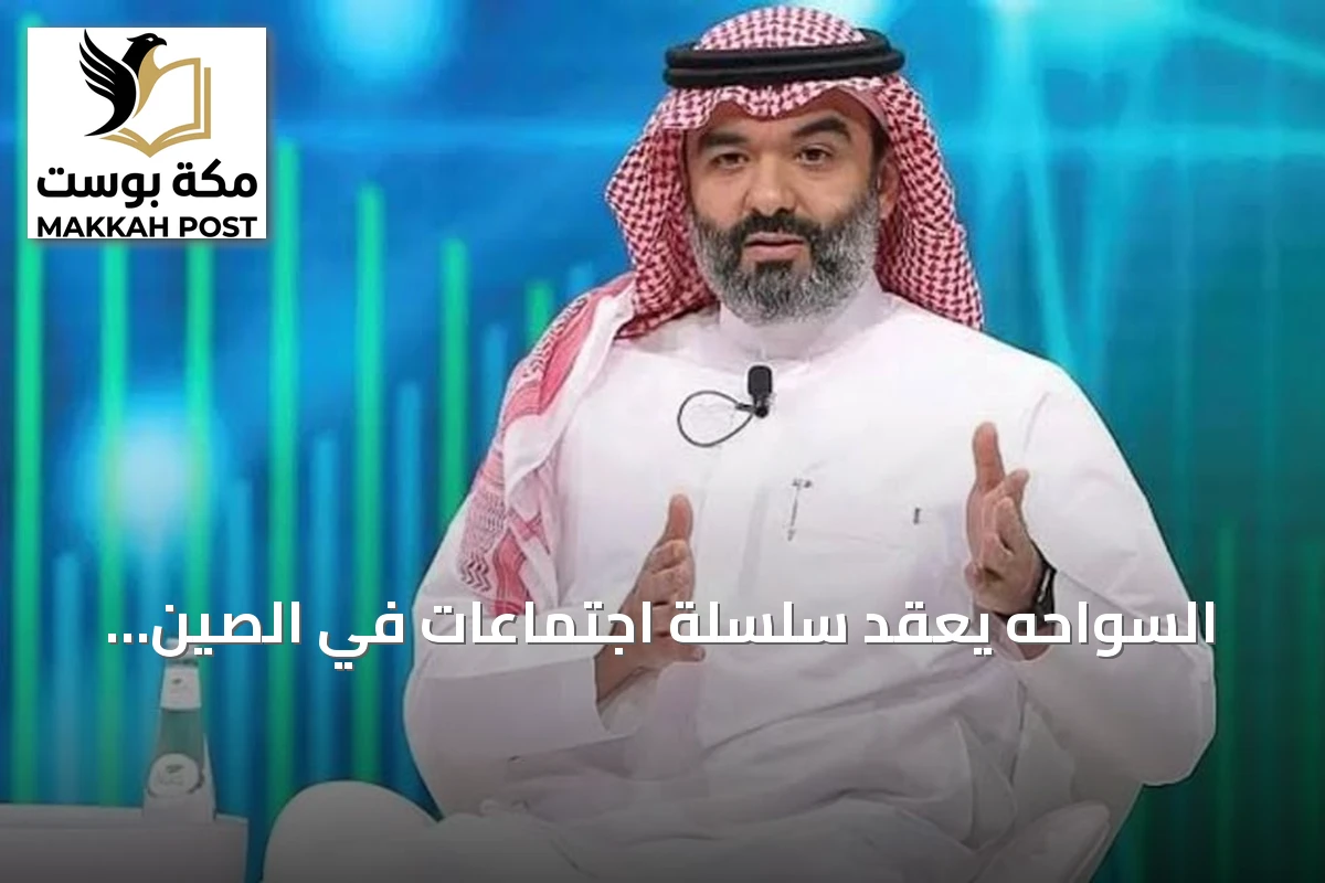 السواحه يعقد سلسلة اجتماعات في الصين لتعزيز التعاون التقني