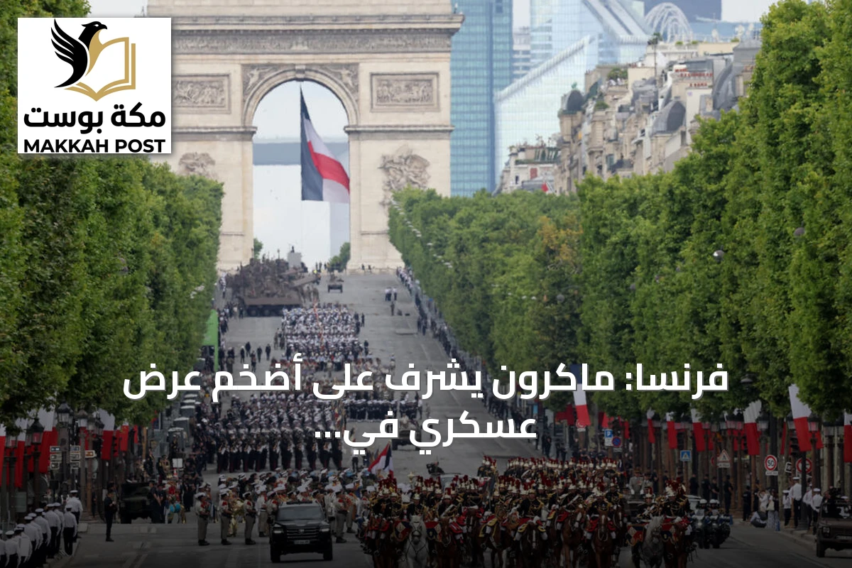 فرنسا: ماكرون يشرف على أضخم عرض عسكري في الشانزليزيه بمناسبة العيد الوطني