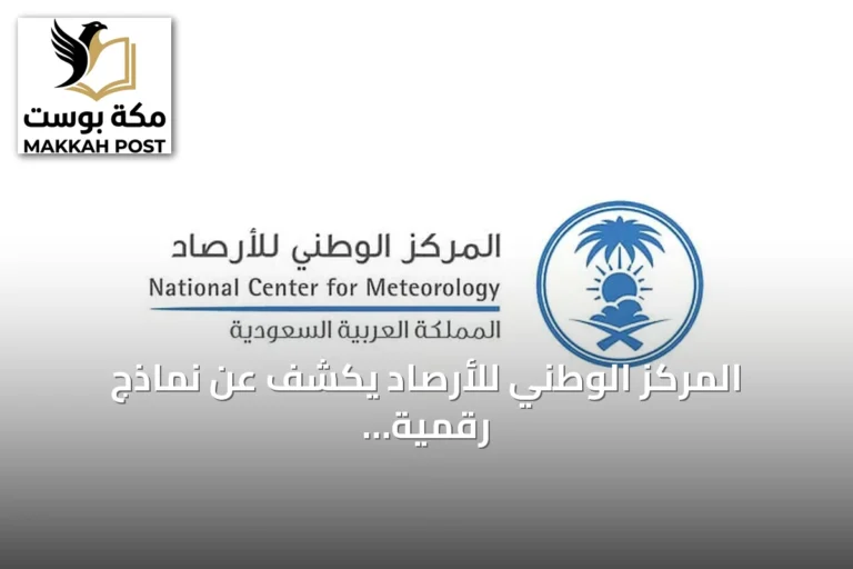المركز الوطني للأرصاد يكشف عن نماذج رقمية متقدمة للتنبؤ بالطقس والفضاء