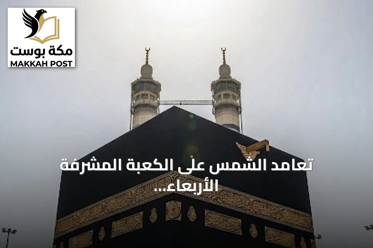 تعامد الشمس على الكعبة المشرفة الأربعاء المقبل.. ظاهرة فلكية لتحديد اتجاه القبلة