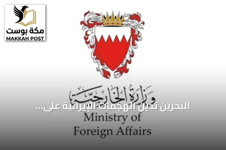 البحرين تدين الهجمات الإيرانية على أراضيها ودول الجوار وتدعو المجتمع الدولي لاتخاذ إجراءات حازمة