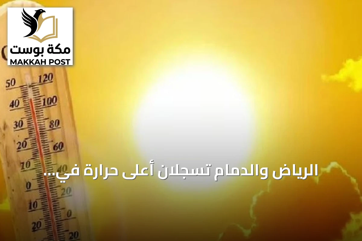 الرياض والدمام تسجلان أعلى حرارة في المملكة بـ46 درجة مئوية