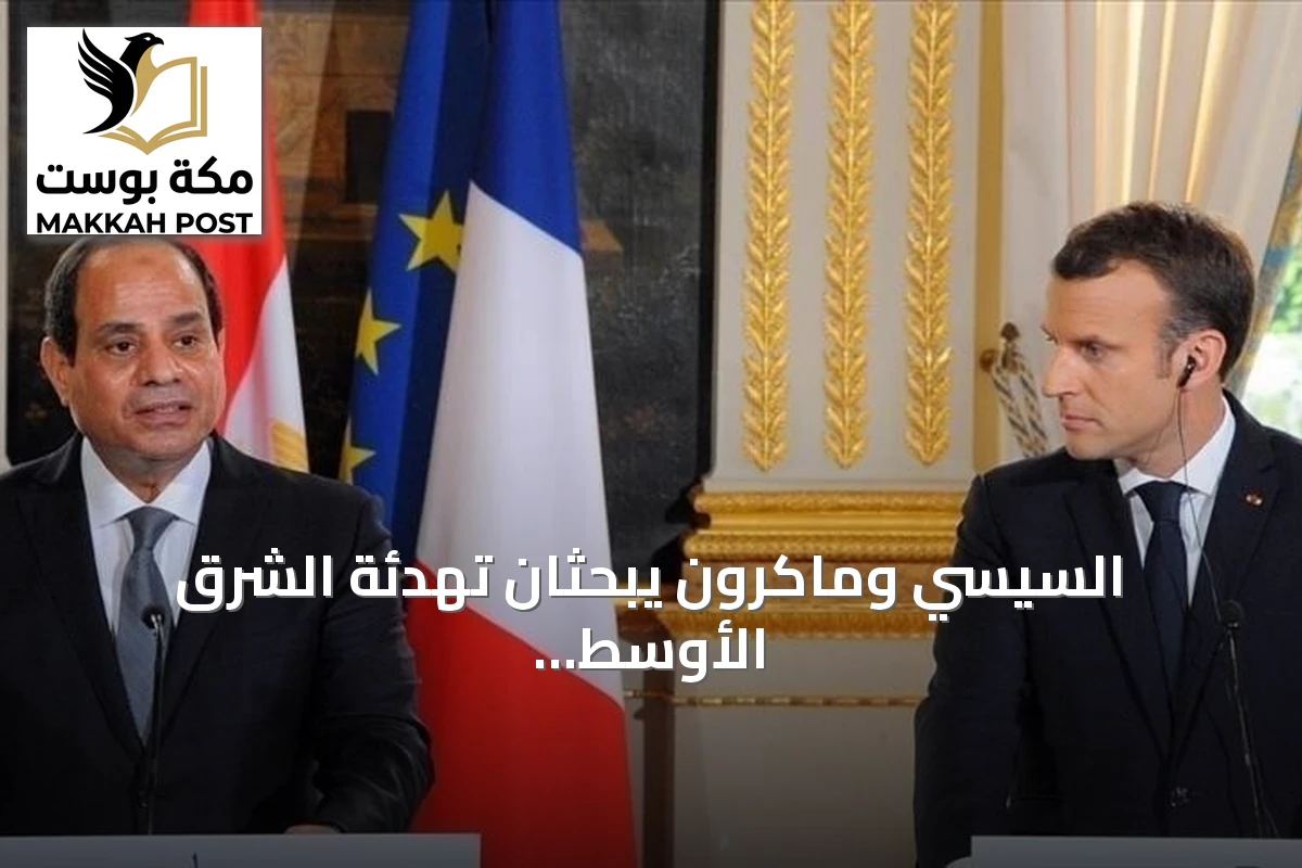 السيسي وماكرون يبحثان تهدئة الشرق الأوسط ويؤكدان الحل السلمي للنزاعات