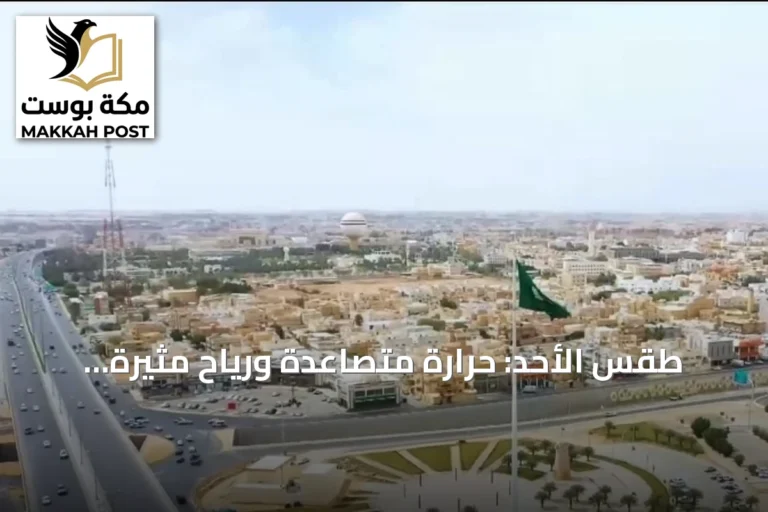 طقس الأحد: حرارة متصاعدة ورياح مثيرة للغبار تسود مناطق شرقية وغربية من المملكة