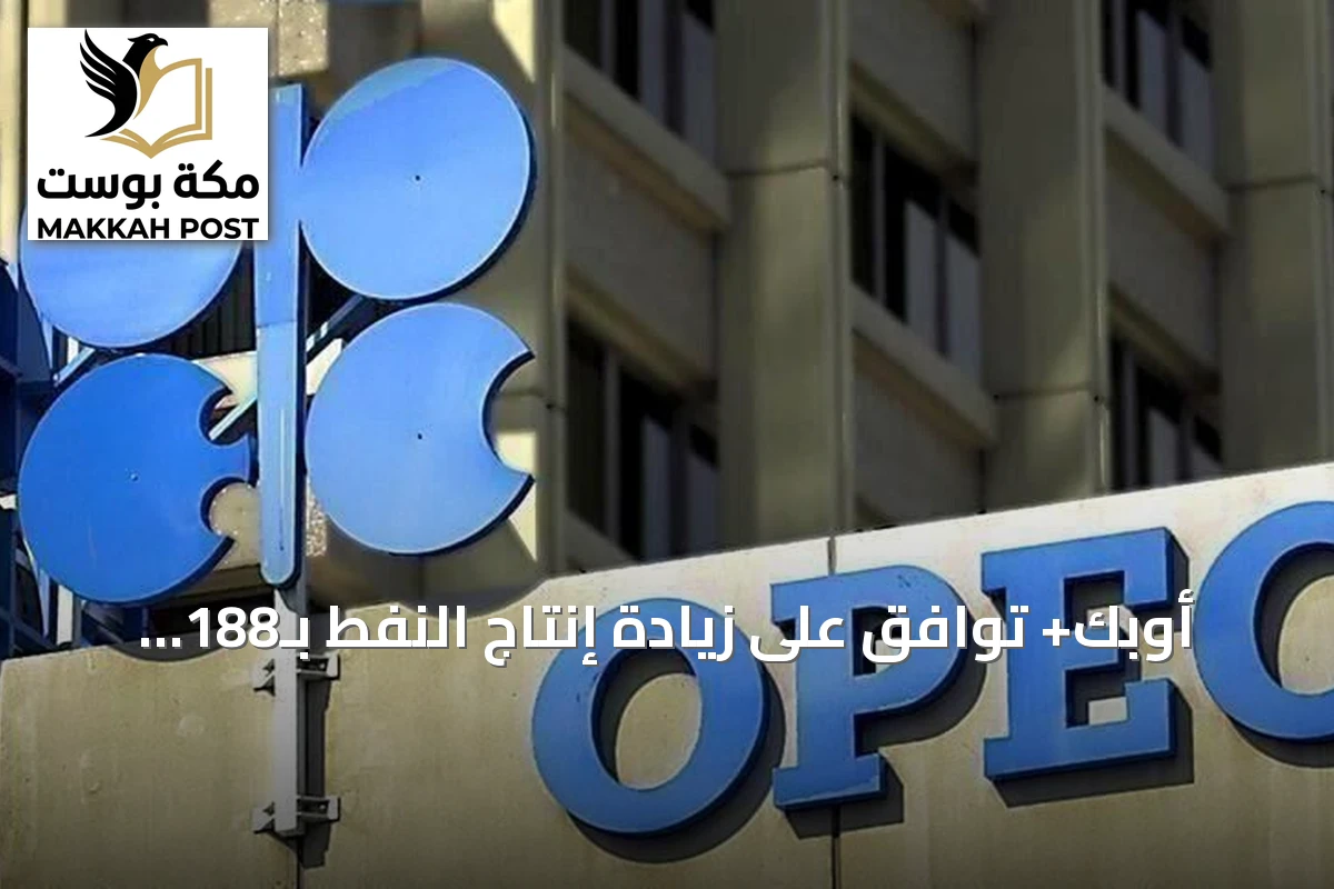 أوبك+ توافق على زيادة إنتاج النفط بـ188 ألف برميل يومياً لشهر سبتمبر
