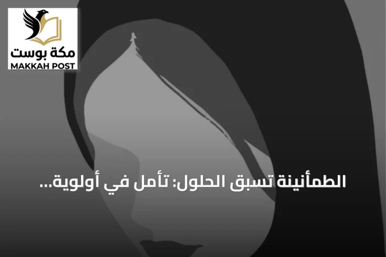 الطمأنينة تسبق الحلول: تأمل في أولوية الأمان النفسي في حياة الإنسان