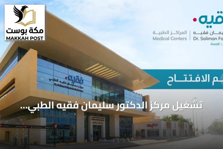 تشغيل مركز الدكتور سليمان فقيه الطبي بالعوالي يوسّع الخدمات الصحية المتكاملة بمكة