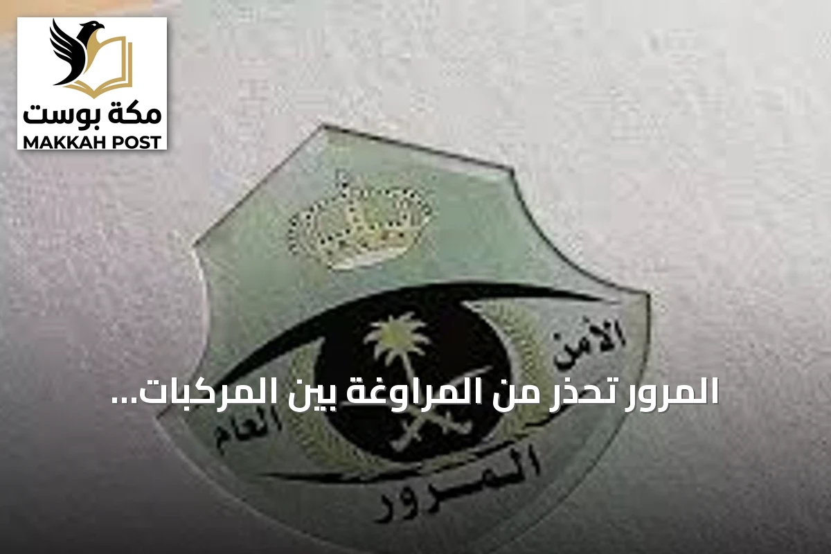 المرور تحذر من المراوغة بين المركبات وتؤكد على الالتزام بأنظمة السلامة
