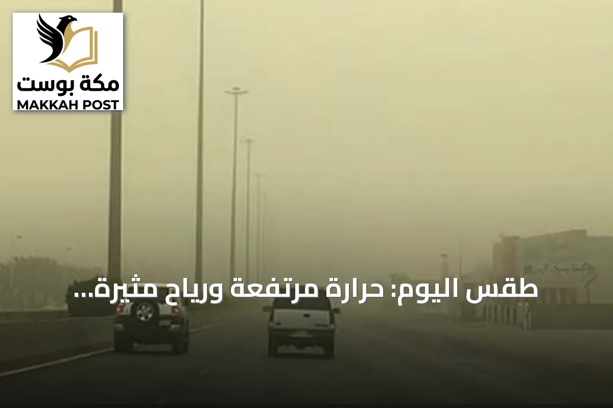طقس اليوم: حرارة مرتفعة ورياح مثيرة للغبار مع سحب رعدية متوقعة