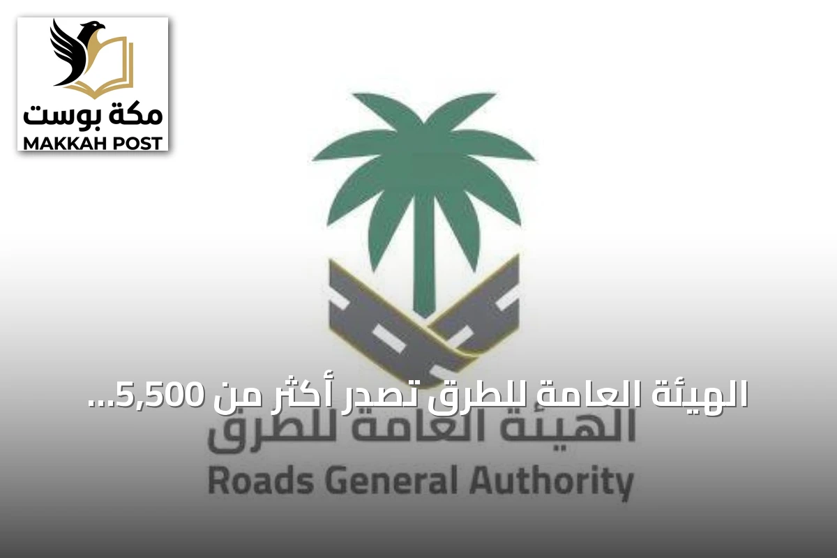 الهيئة العامة للطرق تُصدر أكثر من 5,500 تصريح لتنظيم الأعمال على شبكة الطرق في يوليو