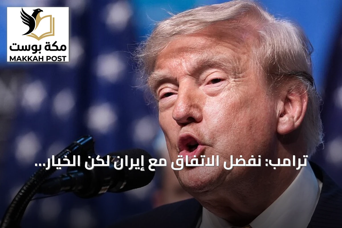 ترامب: نفضل الاتفاق مع إيران لكن الخيار العسكري ما زال قائماً