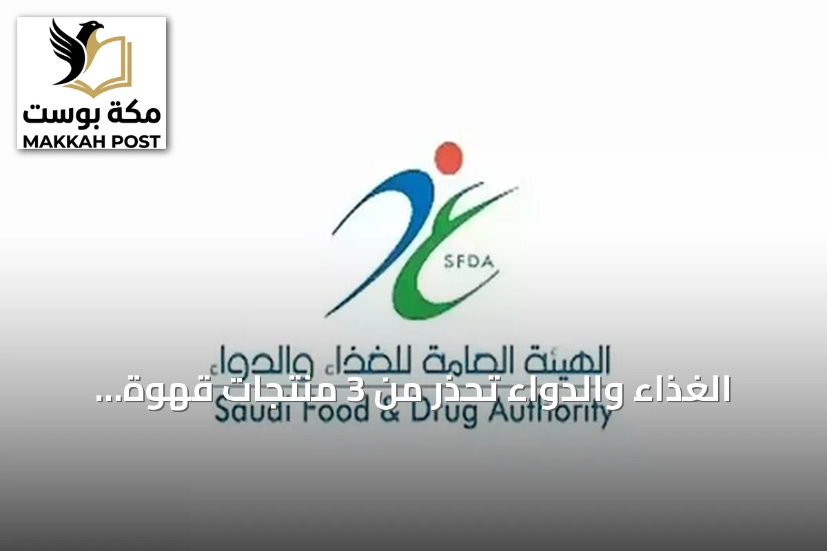 الغذاء والدواء تحذر من 3 منتجات قهوة وشوكولاتة تحتوي على مادة محظورة
