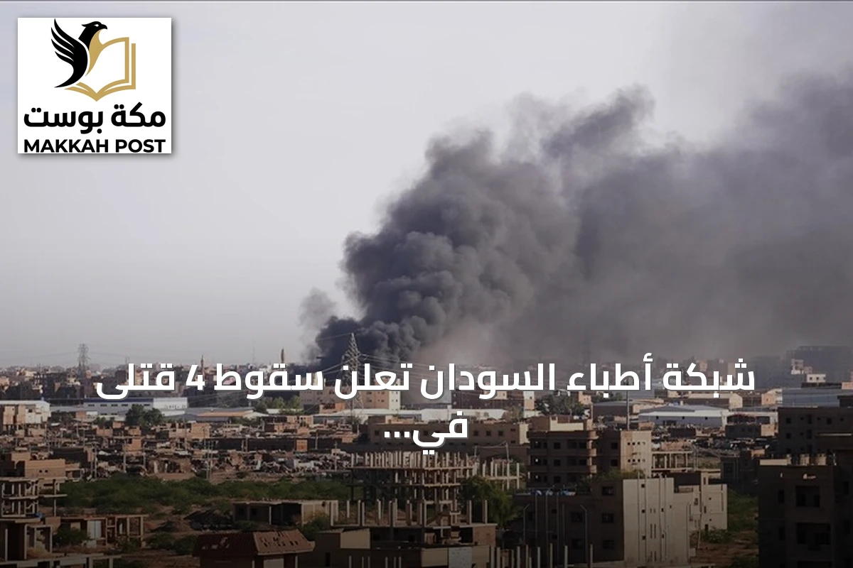 شبكة أطباء السودان تعلن سقوط 4 قتلى في هجوم للدعم السريع بشمال كردفان