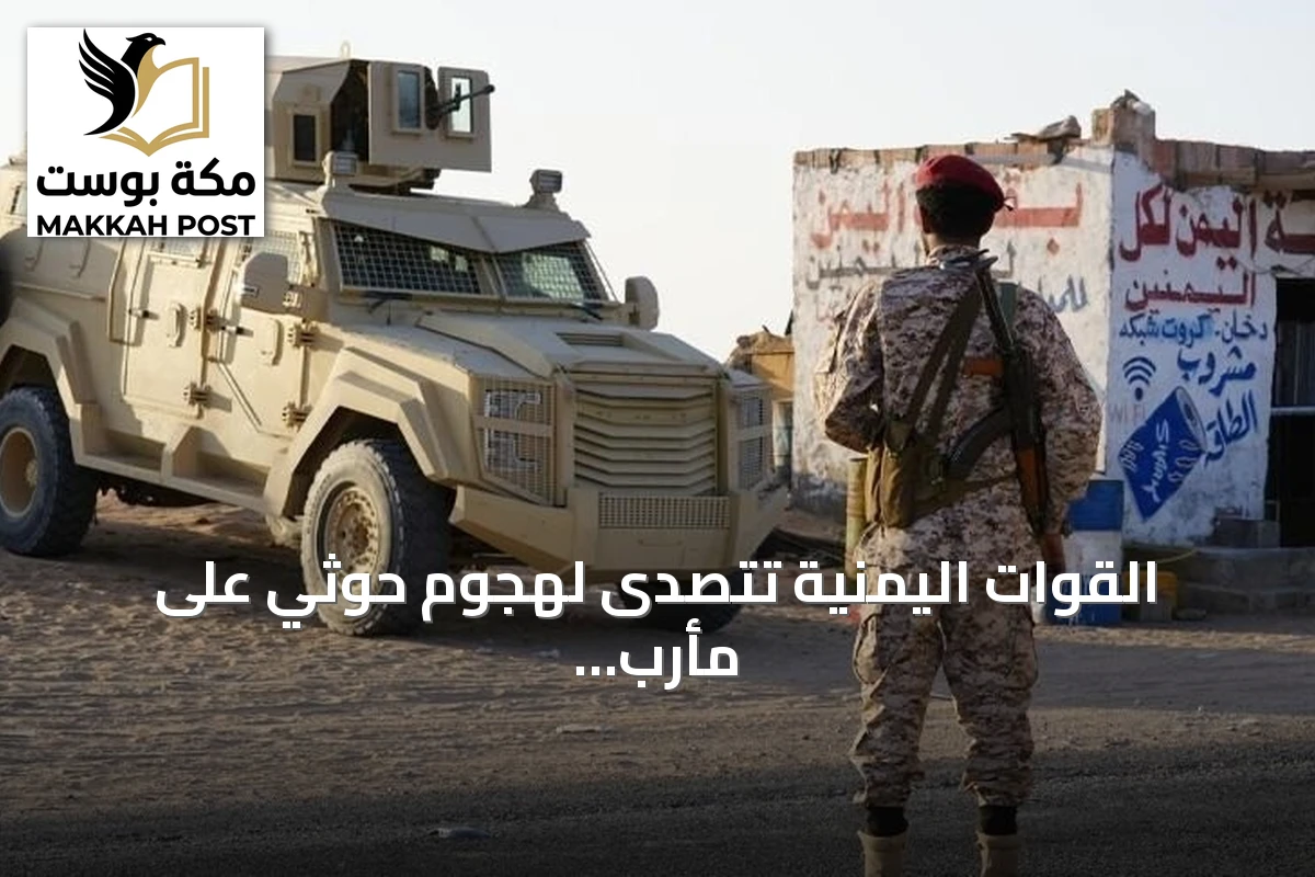 القوات اليمنية تتصدى لهجوم حوثي على مأرب وتؤكد عدم وقوع خسائر