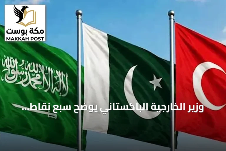 وزير الخارجية الباكستاني يوضح سبع نقاط رئيسية حول اتفاقية مكة للدفاع المشترك