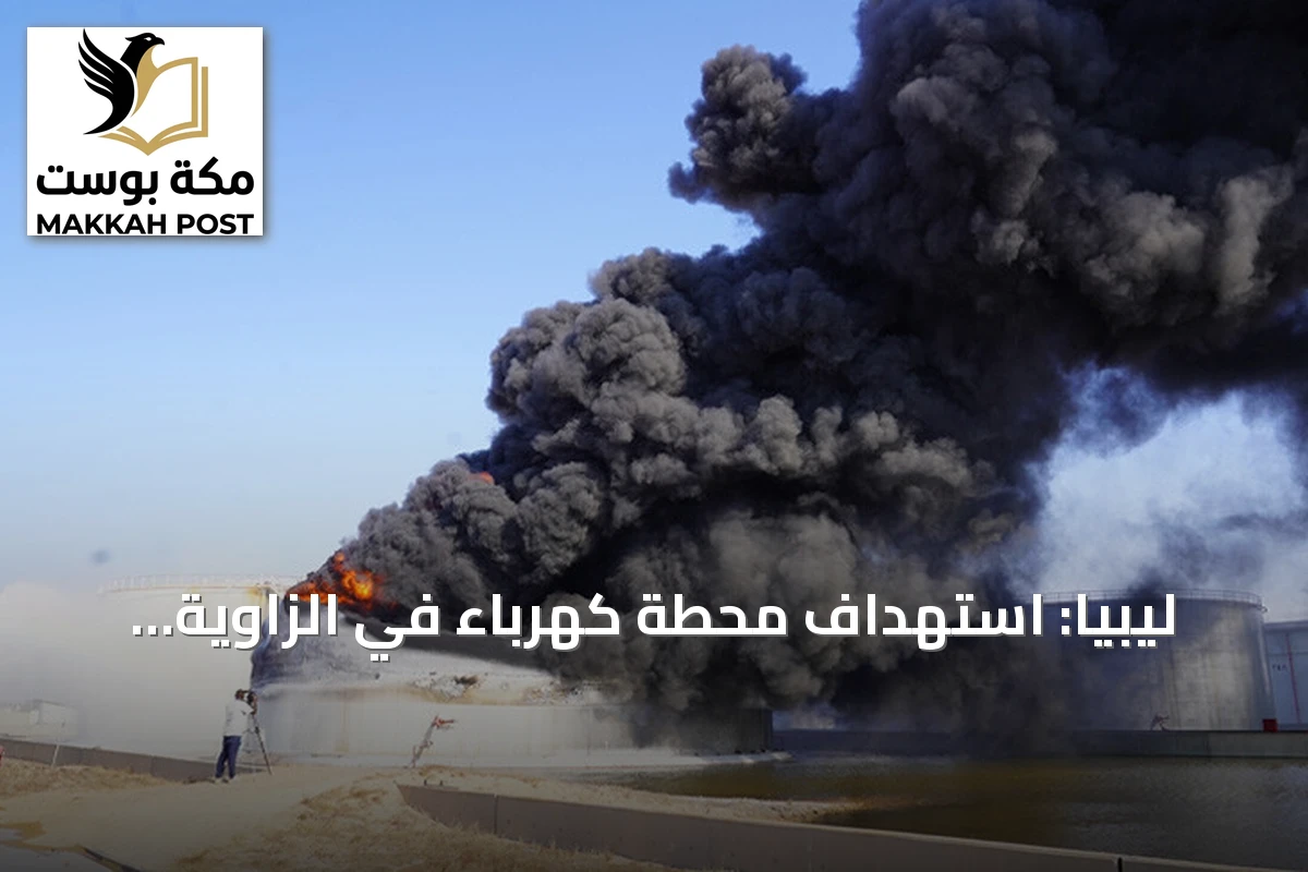 ليبيا: استهداف محطة كهرباء في الزاوية بطائرة مسيرة يتسبب بحريق وانقطاع التيار