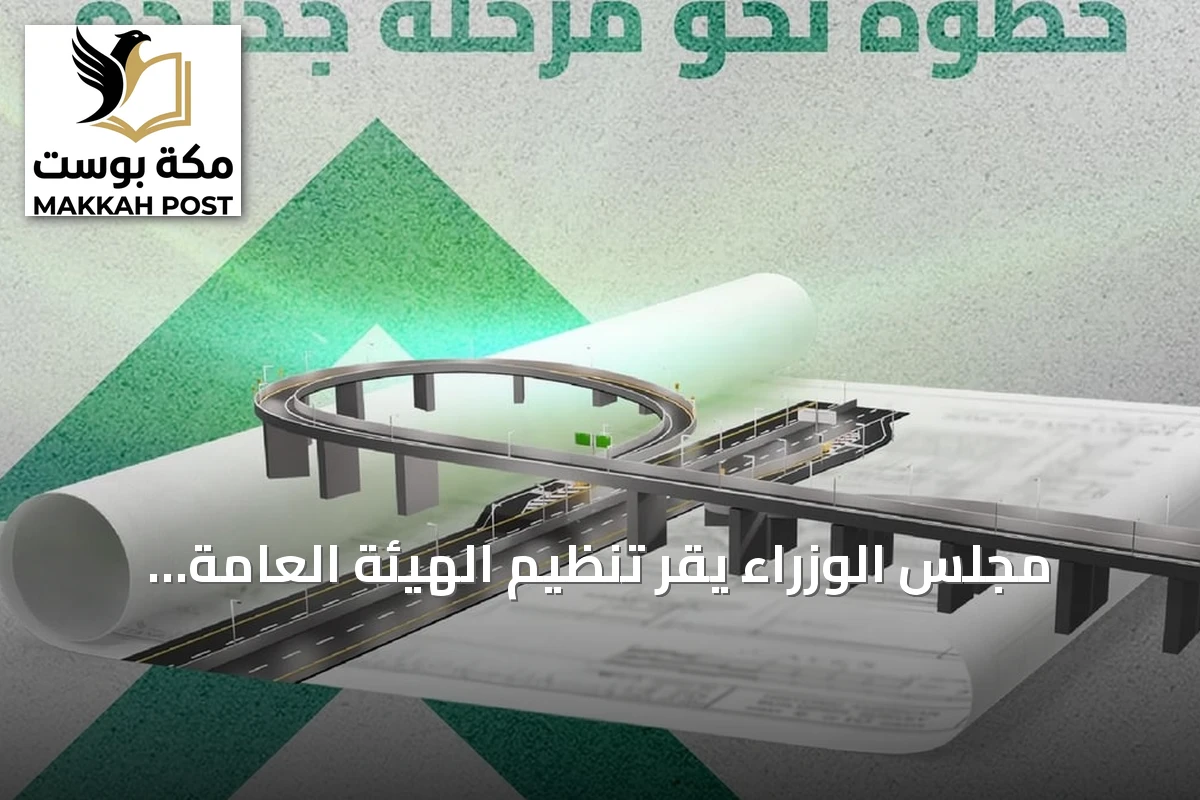 مجلس الوزراء يُقر تنظيم الهيئة العامة للطرق لتوحيد المعايير ورفع السلامة