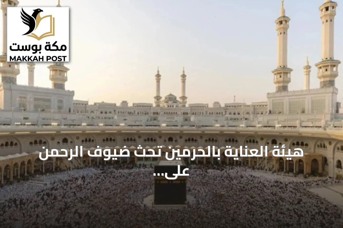 هيئة العناية بالحرمين تحث ضيوف الرحمن على التخطيط المسبق للعمرة واختيار أوقات الازدحام المنخفض