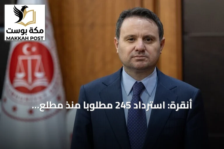 أنقرة: استرداد 245 مطلوباً منذ مطلع 2026.. و48 جديداً من 12 دولة
