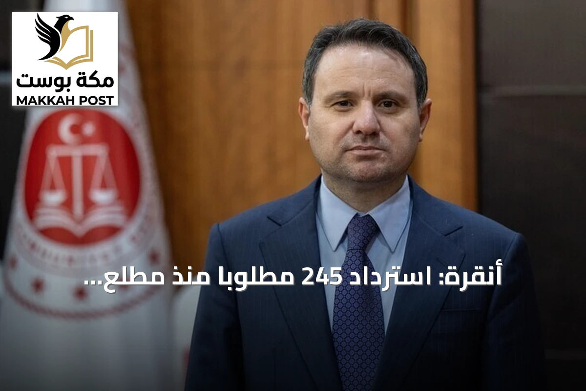 أنقرة: استرداد 245 مطلوباً منذ مطلع 2026.. و48 جديداً من 12 دولة