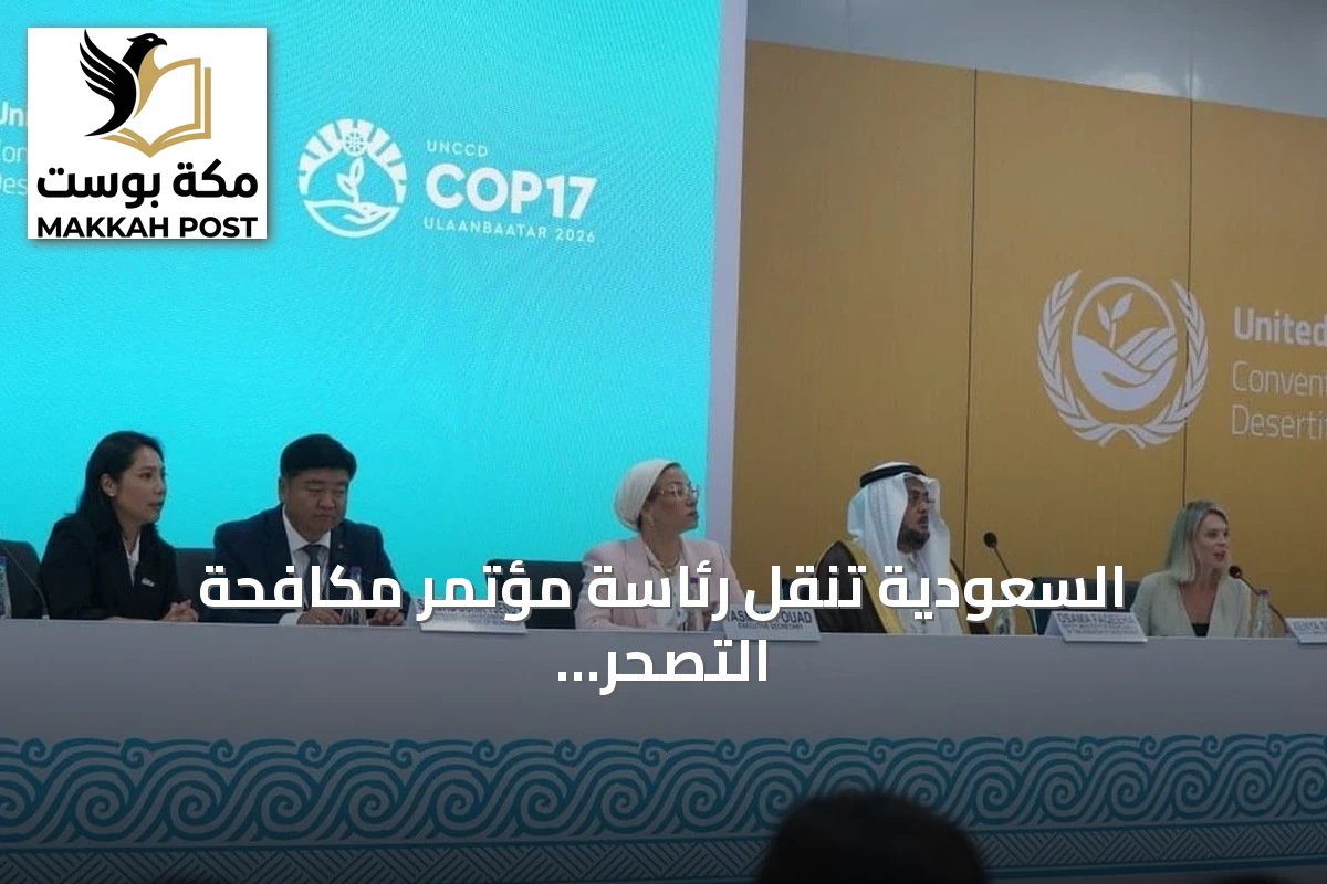 السعودية تنقل رئاسة مؤتمر مكافحة التصحر إلى منغوليا بعد إنجازات تاريخية