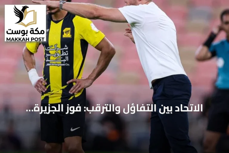 الاتحاد بين التفاؤل والترقب: فوز الجزيرة وتعثر الخلود