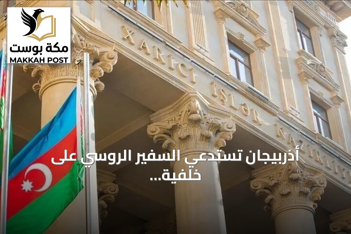 أذربيجان تستدعي السفير الروسي على خلفية تصريحات إعلامية روسية مثيرة للجدل