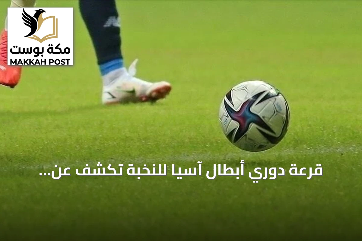 قرعة دوري أبطال آسيا للنخبة تكشف عن مواجهات قوية للأندية العربية