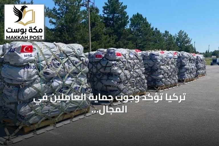 تركيا تؤكد وجوب حماية العاملين في المجال الإنساني وضمان إيصال المساعدات دون عراقيل