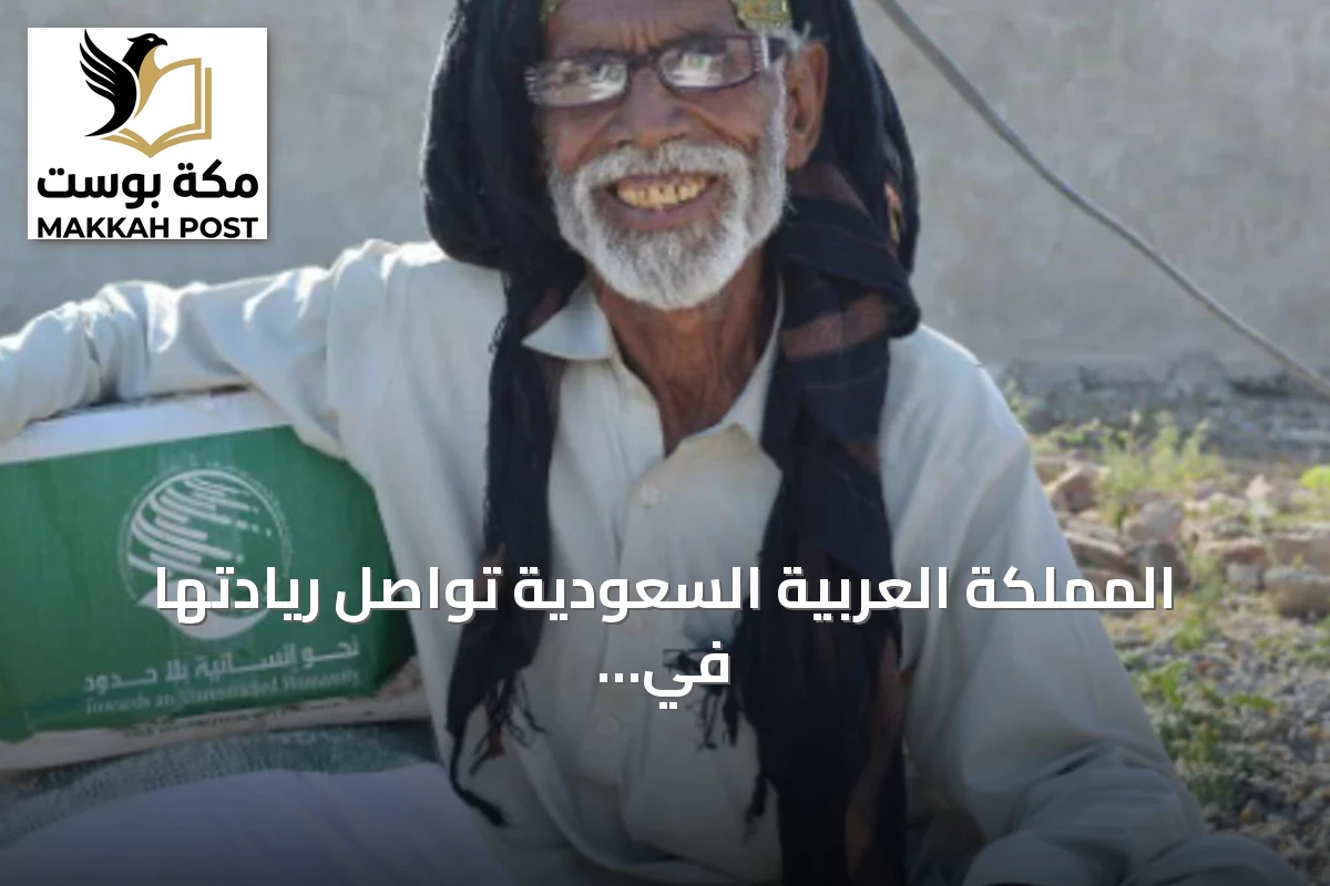 المملكة العربية السعودية تواصل ريادتها في العمل الإنساني العالمي بمساعدات تجاوزت 145 مليار دولار