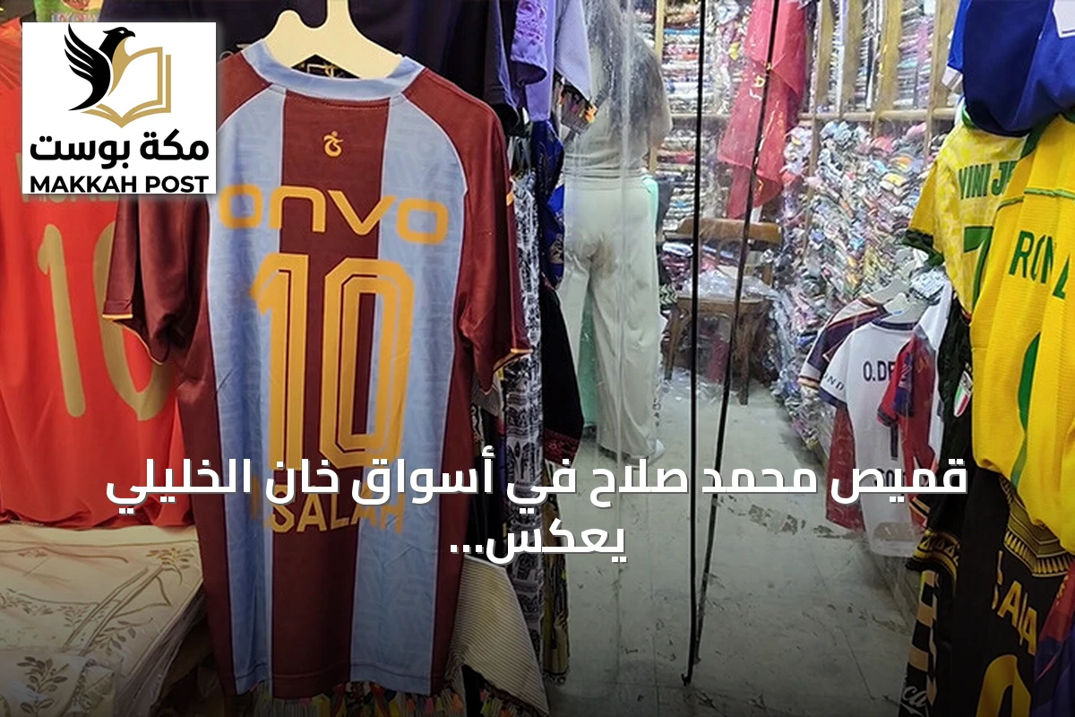 قميص محمد صلاح في أسواق خان الخليلي يعكس تقارباً شعبياً بين مصر وتركيا