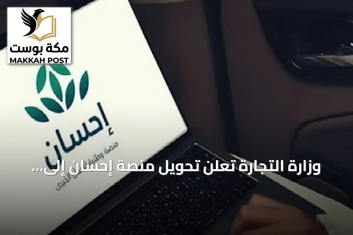 وزارة التجارة تعلن تحويل منصة إحسان إلى مؤسسة خيرية مستقلة لتعزيز الحوكمة والاستدامة