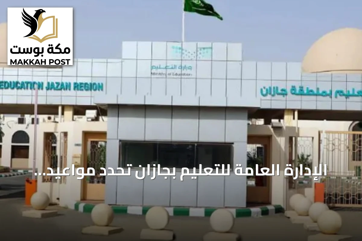 الإدارة العامة للتعليم بجازان تحدد مواعيد بدء الدراسة للعام 1448هـ
