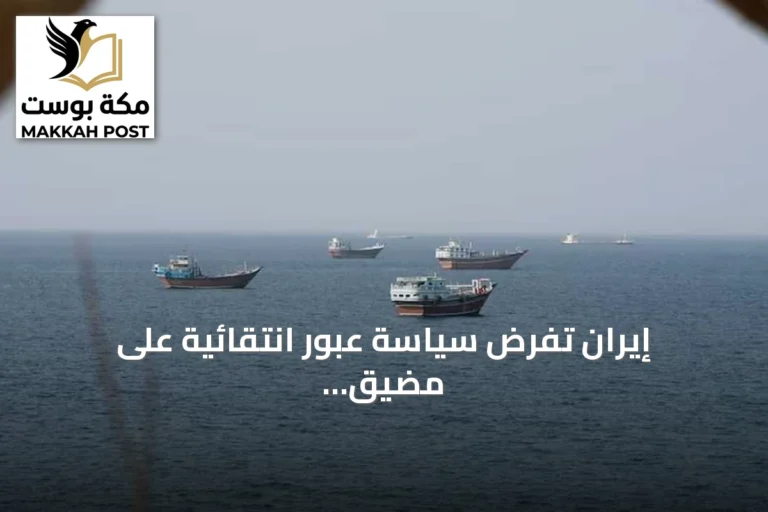 إيران تفرض سياسة عبور انتقائية على مضيق هرمز وتواجه عقوبات أمريكية