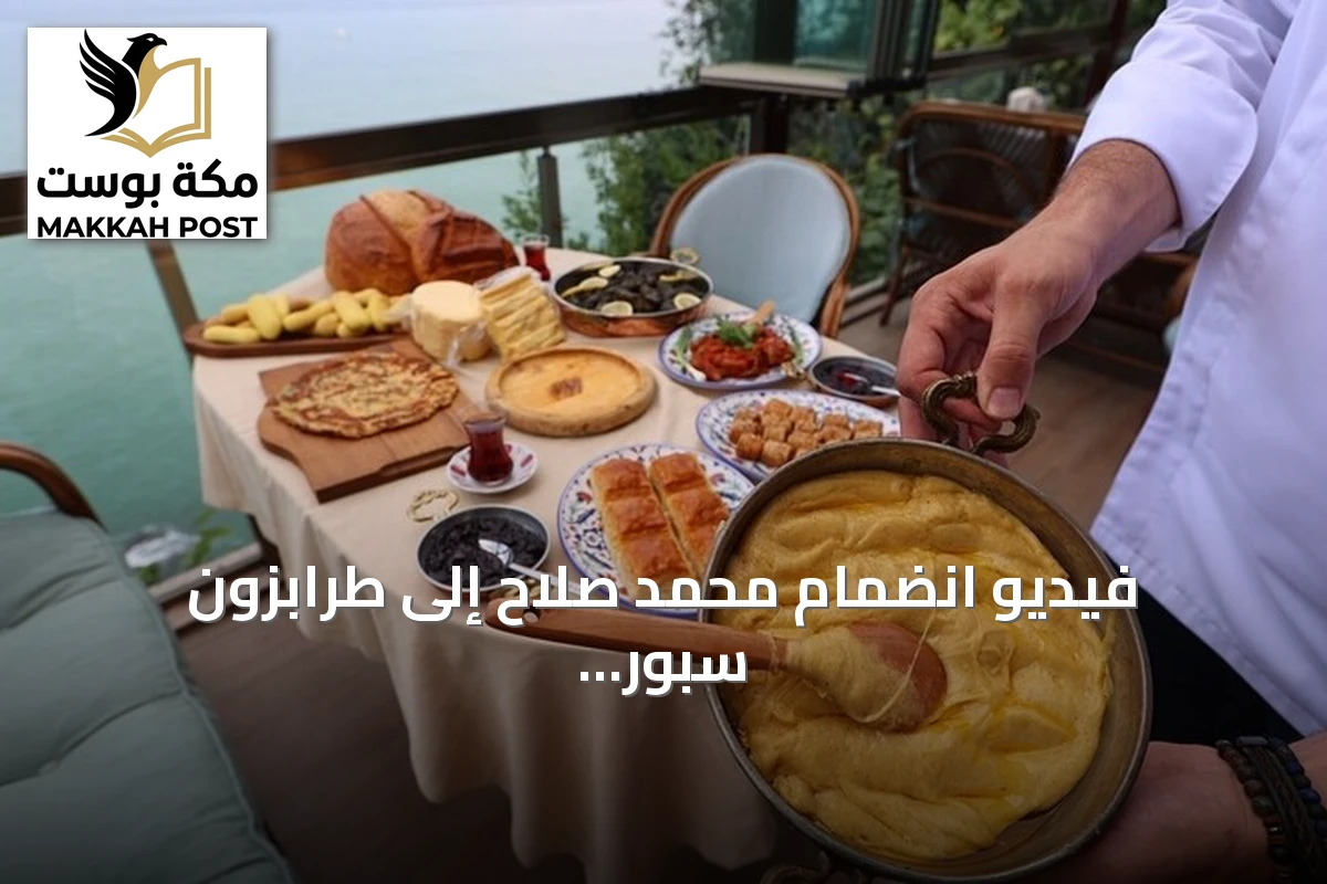 فيديو انضمام محمد صلاح إلى طرابزون سبور يسلط الضوء على مطبخ المدينة ويزيد اهتمام السياح