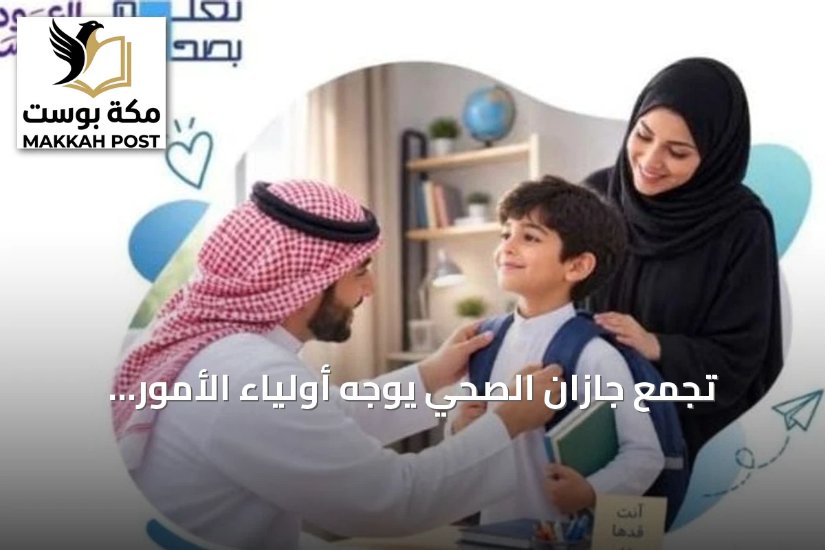 تجمع جازان الصحي يوجه أولياء الأمور بنصائح نفسية لاستعداد الطلاب قبل المدرسة