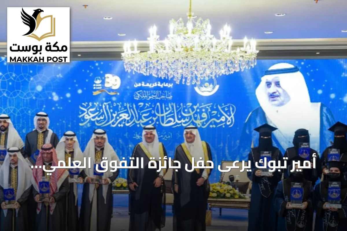 أمير تبوك يرعى حفل جائزة التفوق العلمي والتميز بدورتها التاسعة والثلاثين
