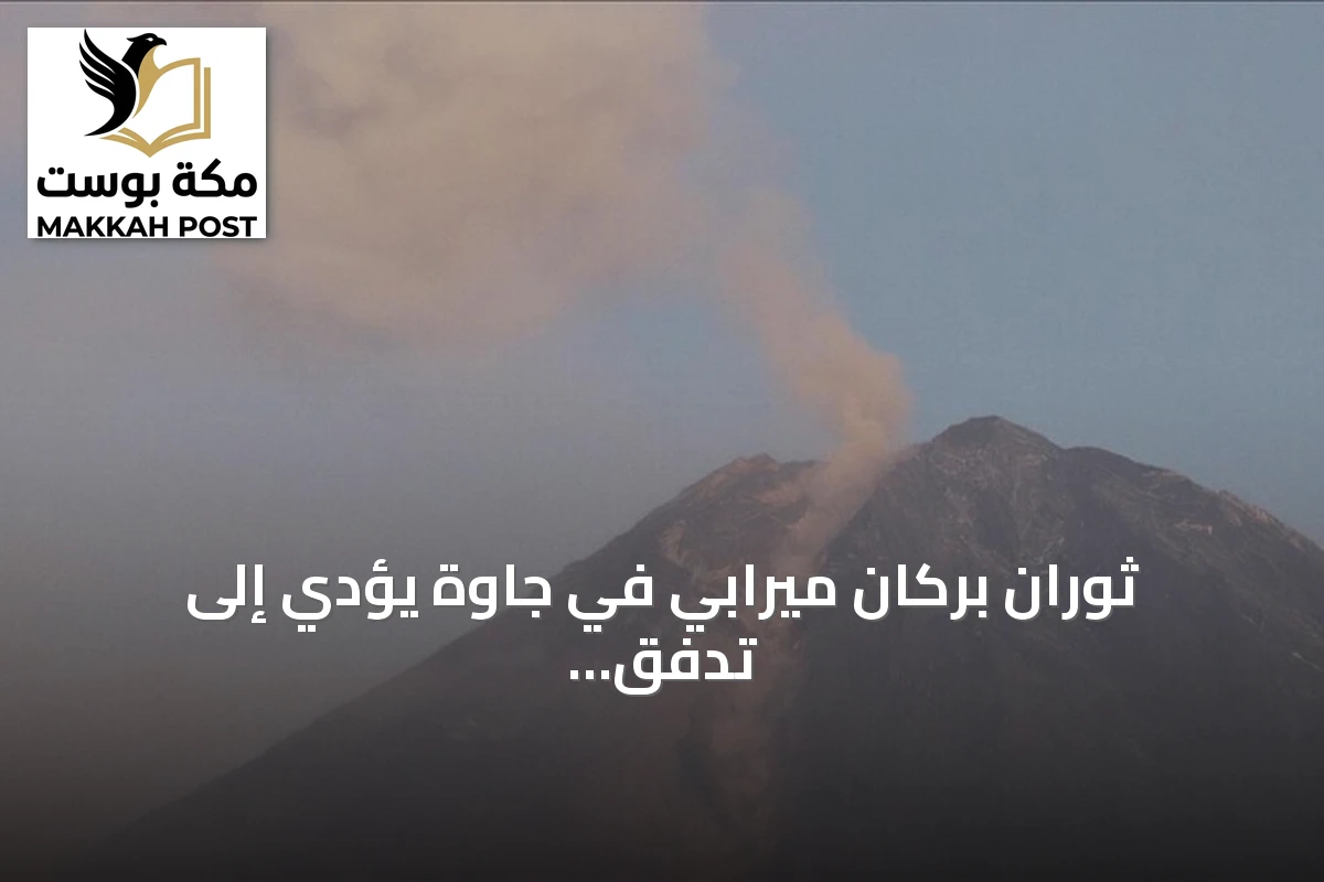 ثوران بركان ميرابي في جاوة يؤدي إلى تدفق حمم على مسافة كيلومترين