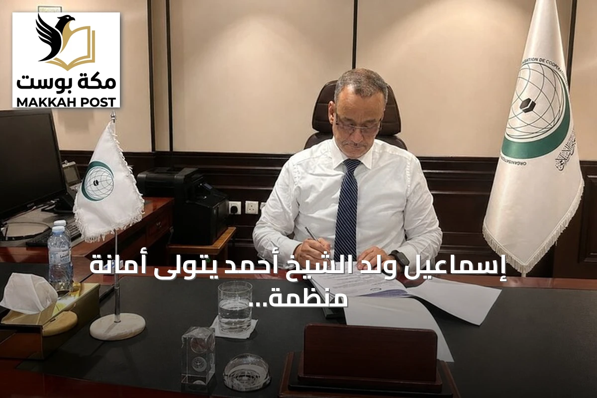 إسماعيل ولد الشيخ أحمد يتولى أمانة منظمة التعاون الإسلامي ويصدر أول قراراته في جدة