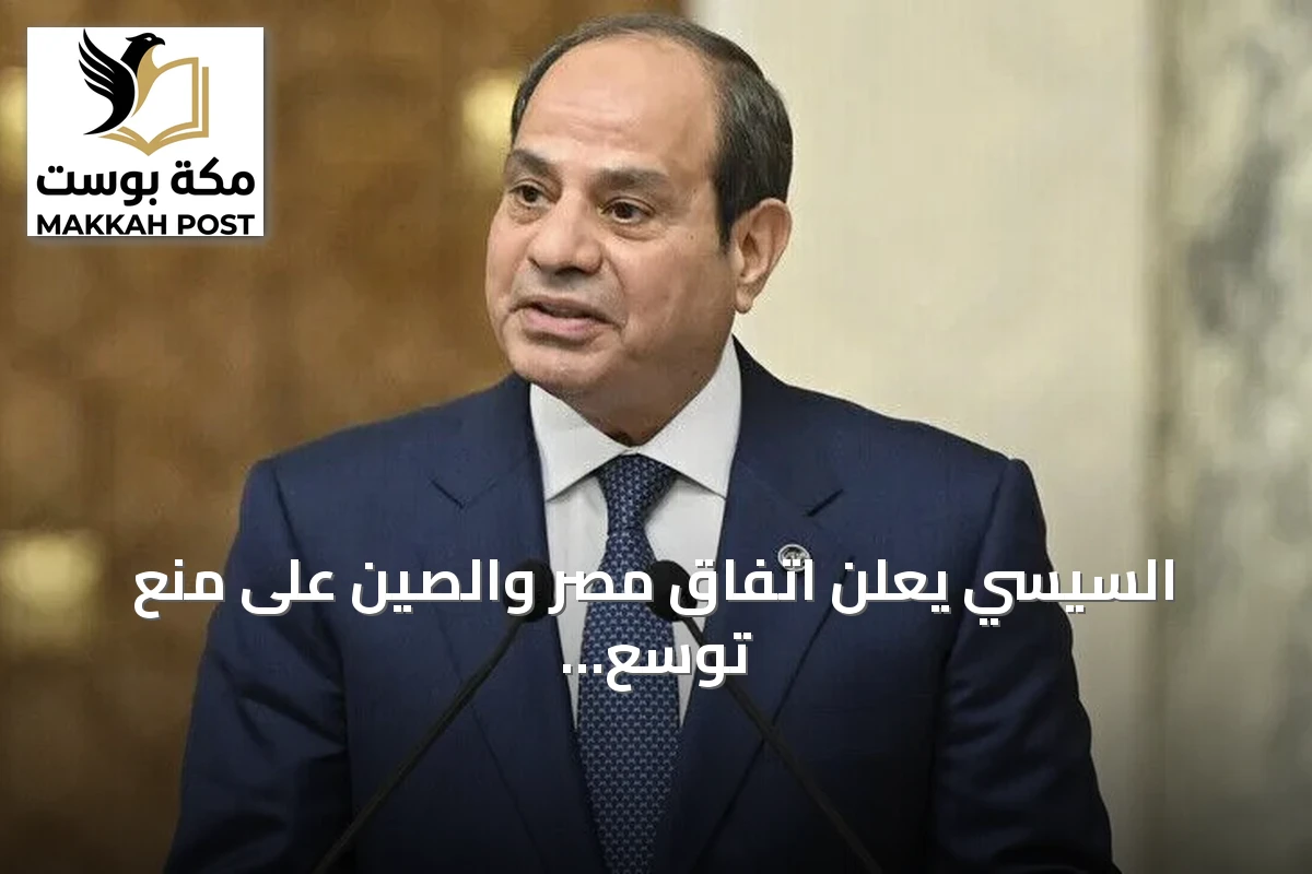 السيسي يعلن اتفاق مصر والصين على منع توسع الصراعات ودعم التعاون السلمي