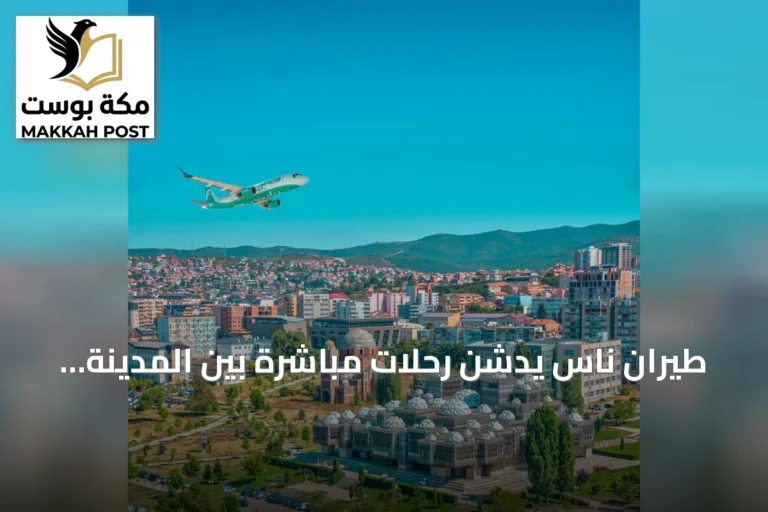 طيران ناس يُدشن رحلات مباشرة بين المدينة المنورة وبريشتينا في كوسوفو اعتباراً من 26 أكتوبر